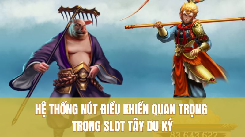 Chiến Thuật Tây Du Ký GO88 Giúp Rinh Thưởng Liên Tục 2 Hệ thống nút điều khiển quan trọng trong slot Tây Du Ký