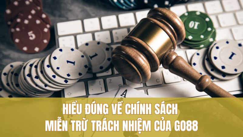 Miễn trừ trách nhiệm 1 Hiểu đúng về chính sách miễn trừ trách nhiệm của GO88