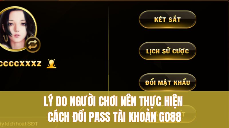 Cách Đổi Pass Tài Khoản GO88 Nhanh Gọn, Ít Lỗi 1 Lý do người chơi nên thực hiện cách đổi pass tài khoản GO88